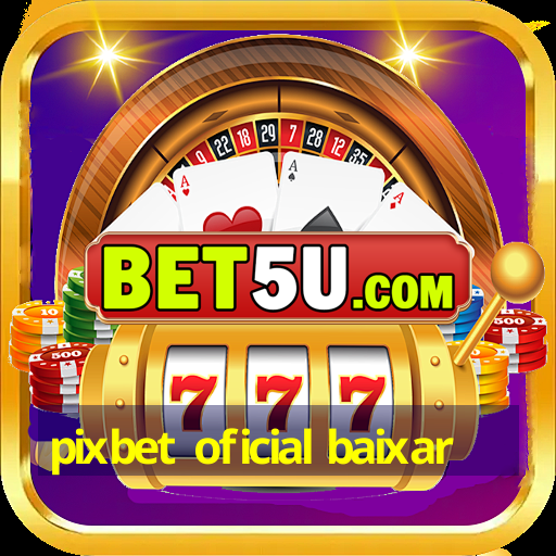 pixbet oficial baixar